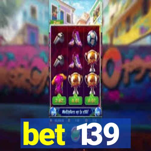 bet 139